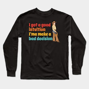 I Got A Good Intuition I'ma Make A Bad Decision Long Sleeve T-Shirt